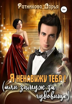 Я ненавижу тебя! (или замуж за чудовище) (СИ) - Ратникова Дарья Владимировна