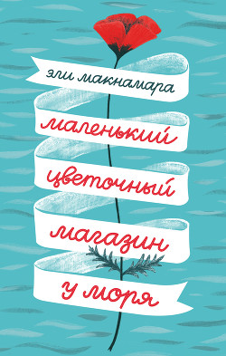 Маленький цветочный магазин у моря - Макнамара Эли