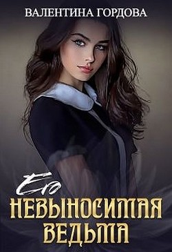 Его невыносимая ведьма (СИ) - Гордова Валентина