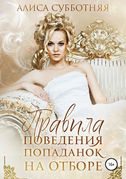 Правила поведения попаданок на отборе (СИ) - Субботняя Алиса