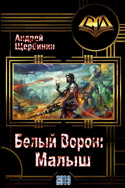 Читать книгу Белый Ворон: Малыш (СИ), автор Щербинин Андрей Владимирович Белый Ворон: Малыш (СИ) - Щербинин Андрей Владимирович