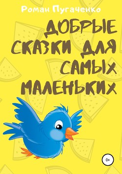 Добрые сказки для самых маленьких - Пугаченко Роман