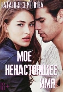 Моё ненастоящее имя (СИ) - Семёнова Наталья