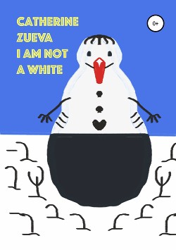 Читать книгу I am not a white, автор Zueva Catherine I am not a white - Zueva Catherine