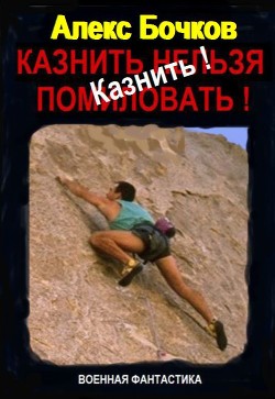 Казнить! (СИ) - Бочков Александр Петрович "Алекс"