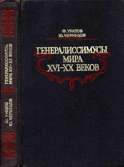 Генералиссимусы мира XVI-XX веков (Исторические портреты) - Уразов Фатих Харисович