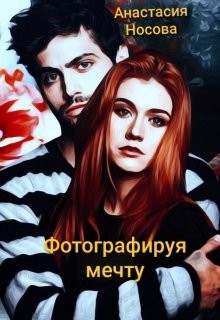 Фотографируя мечту (СИ) - Носова Анастасия