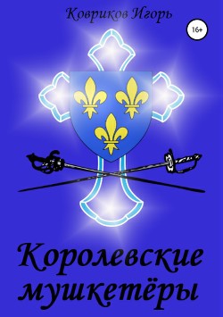 Королевские мушкетёры (СИ) - Ковриков Игорь Алексеевич