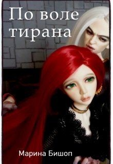 Читать книгу По воле тирана (СИ), автор Бишоп Марина По воле тирана (СИ) - Бишоп Марина