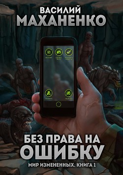 Мир измененных. Книга 1. Без права на ошибку - Маханенко Василий