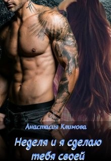Неделя и я сделаю тебя своей (СИ) - Климова Анастасия