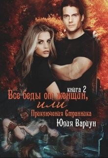Все беды от женщин, или Приключения Странника. Книга 2 (СИ) - Вариун Юлия