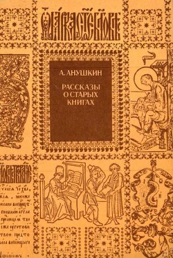 Рассказы о старых книгах (Поиски, находки, загадки) - Анушкин Александр Иванович