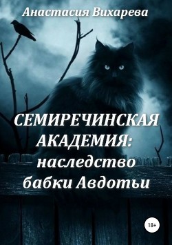 Читать книгу Семиречинская академия: наследство бабки Авдотьи, автор Вихарева Анастасия Семиречинская академия: наследство бабки Авдотьи - Вихарева Анастасия