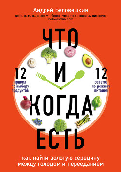 Что и когда есть. Как найти золотую середину между голодом и перееданием - Беловешкин Андрей