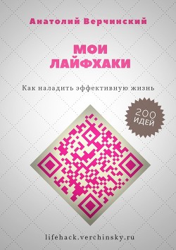 Мои лайфхаки. Как наладить эффективную жизнь - Верчинский Анатолий