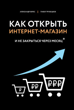 Как открыть интернет-магазин. И не закрыться через месяц - Верес Александр