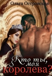 Кто ты, моя королева (СИ) - Островская Ольга