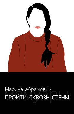 Читать книгу Пройти сквозь стены. Автобиография, автор Абрамович Марина Пройти сквозь стены. Автобиография - Абрамович Марина