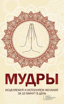 Мудры. Исцеляемся и исполняем желания за 10 минут в день - Попович Наталья