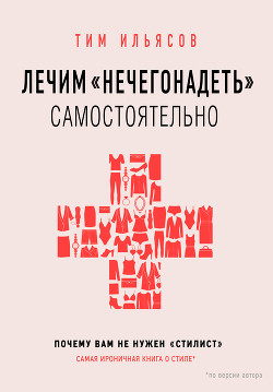 Лечим «нечегонадеть» самостоятельно, или Почему вам не нужен «стилист» - Ильясов Тим