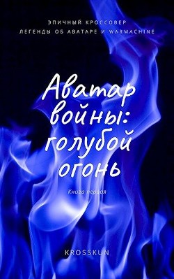 Аватар Войны. Книга первая: голубой огонь (СИ) - "Кросскун / Krosskun"