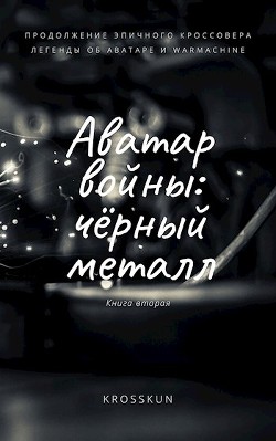 Аватар войны. Книга вторая: чёрный металл (СИ) - "Кросскун / Krosskun"