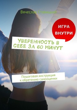 Уверенность в себе за 60 минут. Пошаговая инструкция к обретению самооценки - Ставицкий Вячеслав Александрович