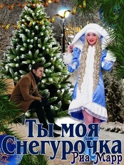 Ты моя Снегурочка (СИ) - Марр Риа