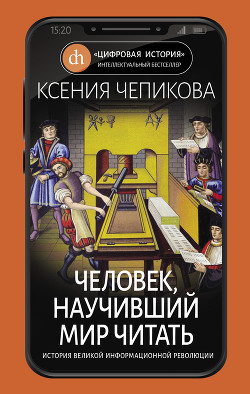 Читать книгу Человек, научивший мир читать. История Великой информационной революции, автор Чепикова Ксения Человек, научивший мир читать. История Великой информационной революции - Чепикова Ксения