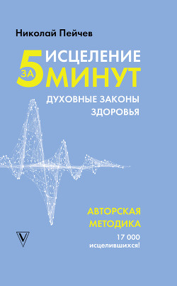 Исцеление за 5 минут. Духовные законы здоровья - Пейчев Николай