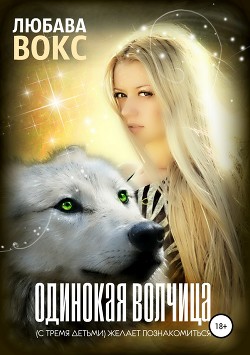 Любава Вокс Одинокая волчица (с тремя детьми) желает познакомиться (СИ) - Вокс Любава
