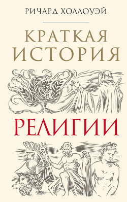 Читать книгу Краткая история религии, автор Холлоуэй Ричард Краткая история религии - Холлоуэй Ричард