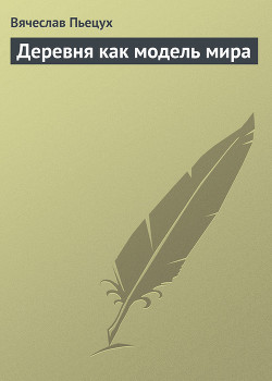 Деревня как модель мира - Пьецух Вячеслав Алексеевич