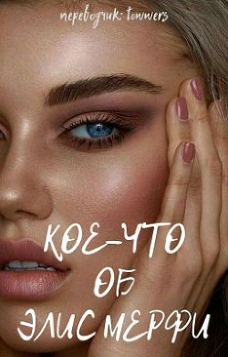 Читать книгу Кое-что об Элис Мерфи (ЛП), автор "siennaisa" Кое-что об Элис Мерфи (ЛП) - "siennaisa"
