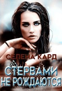Стервами не рождаются (СИ) - Кард Селена