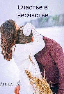 Счастье в несчастье (СИ) - "Ангел-А"