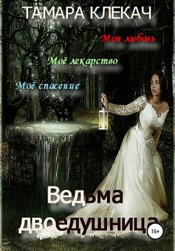 Ведьма-двоедушница (СИ) - Клекач Тамара