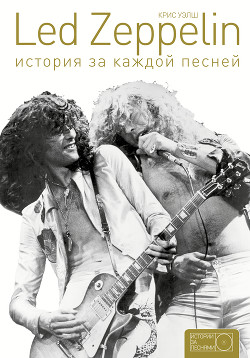 Читать книгу Led Zeppelin. История за каждой песней, автор Уэлш Крис Led Zeppelin. История за каждой песней - Уэлш Крис