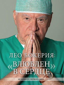 Читать книгу Лео Бокерия: «Влюблен в сердце». Истории от первого лица, автор Бокерия Лео Лео Бокерия: «Влюблен в сердце». Истории от первого лица - Бокерия Лео