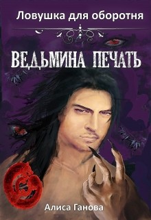 Ведьмина печать. Ловушка для оборотня (СИ) - Ганова Алиса