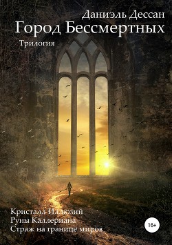 Город Бессмертных. Трилогия (СИ) - Дессан Даниэль