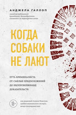 Читать книгу Когда собаки не лают. Путь криминалиста от смелых предположений до неопровержимых доказательств, автор Галлоп Анджела Когда собаки не лают. Путь криминалиста от смелых предположений до неопровержимых доказательств - Галлоп Анджела