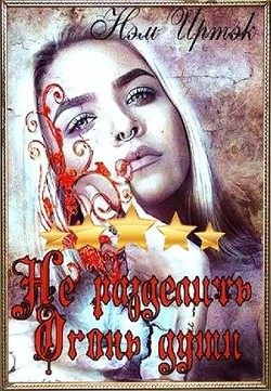 Не разделить огонь души (СИ) - Иртэк Нэм