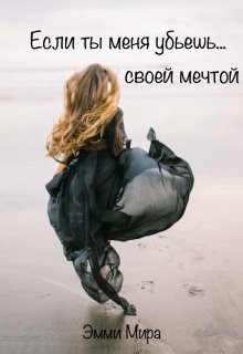 Если ты меня убьешь... своей мечтой (СИ) - Мира Эмми