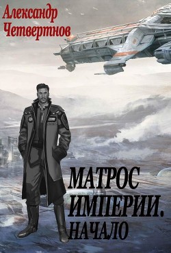 Читать книгу Матрос империи. Начало (СИ), автор Четвертнов Александр Матрос империи. Начало (СИ) - Четвертнов Александр