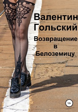 Возвращение в Белоземицу (СИ) - Гольский Валентин