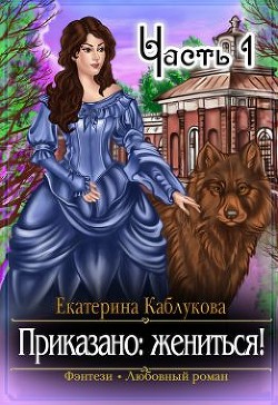 Приказано жениться (СИ) - Каблукова Екатерина