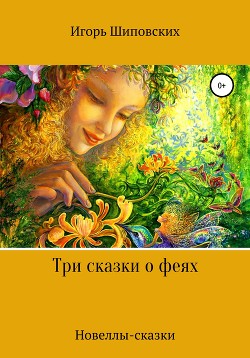 Три сказки о феях - Шиповских Игорь