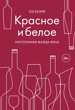 Красное и белое. Неутолимая жажда вина - Кларк Оз